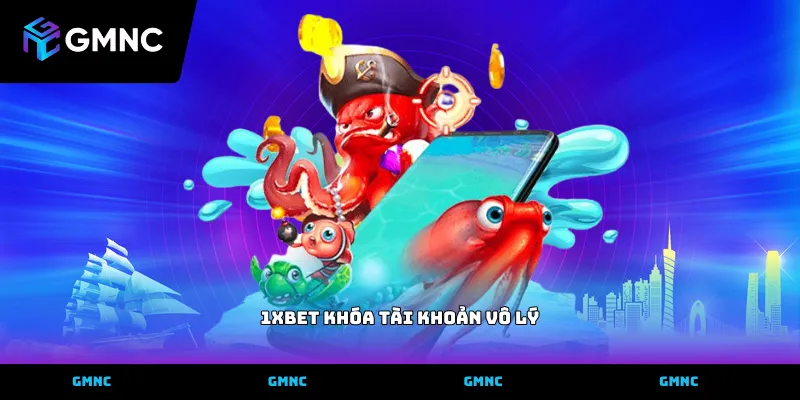 Nhà cái 1xBet khóa tài khoản vô lý gây thiệt hại cho người chơi
